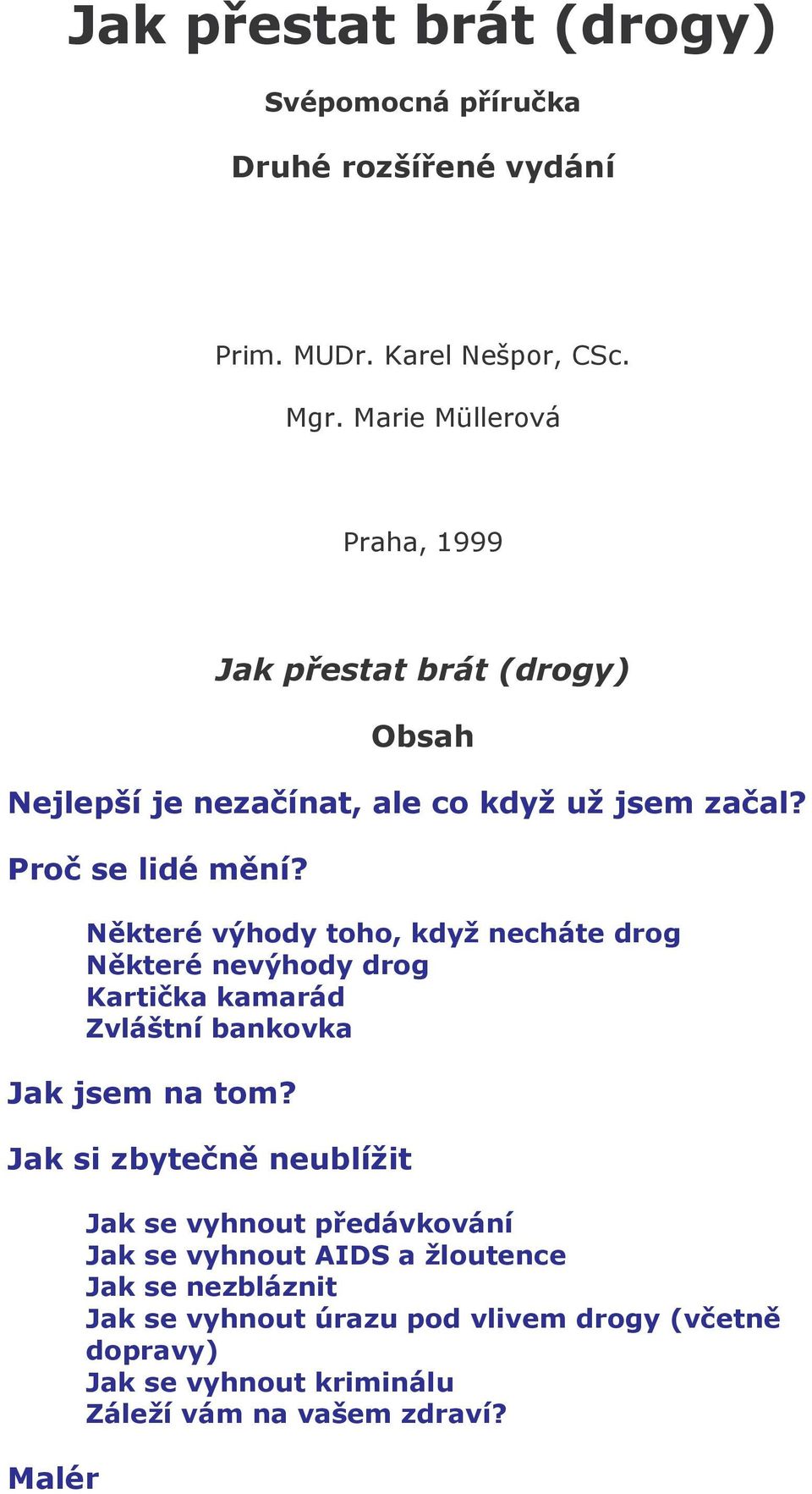 Některé výhody toho, když necháte drog Některé nevýhody drog Kartička kamarád Zvláštní bankovka Jak jsem na tom?