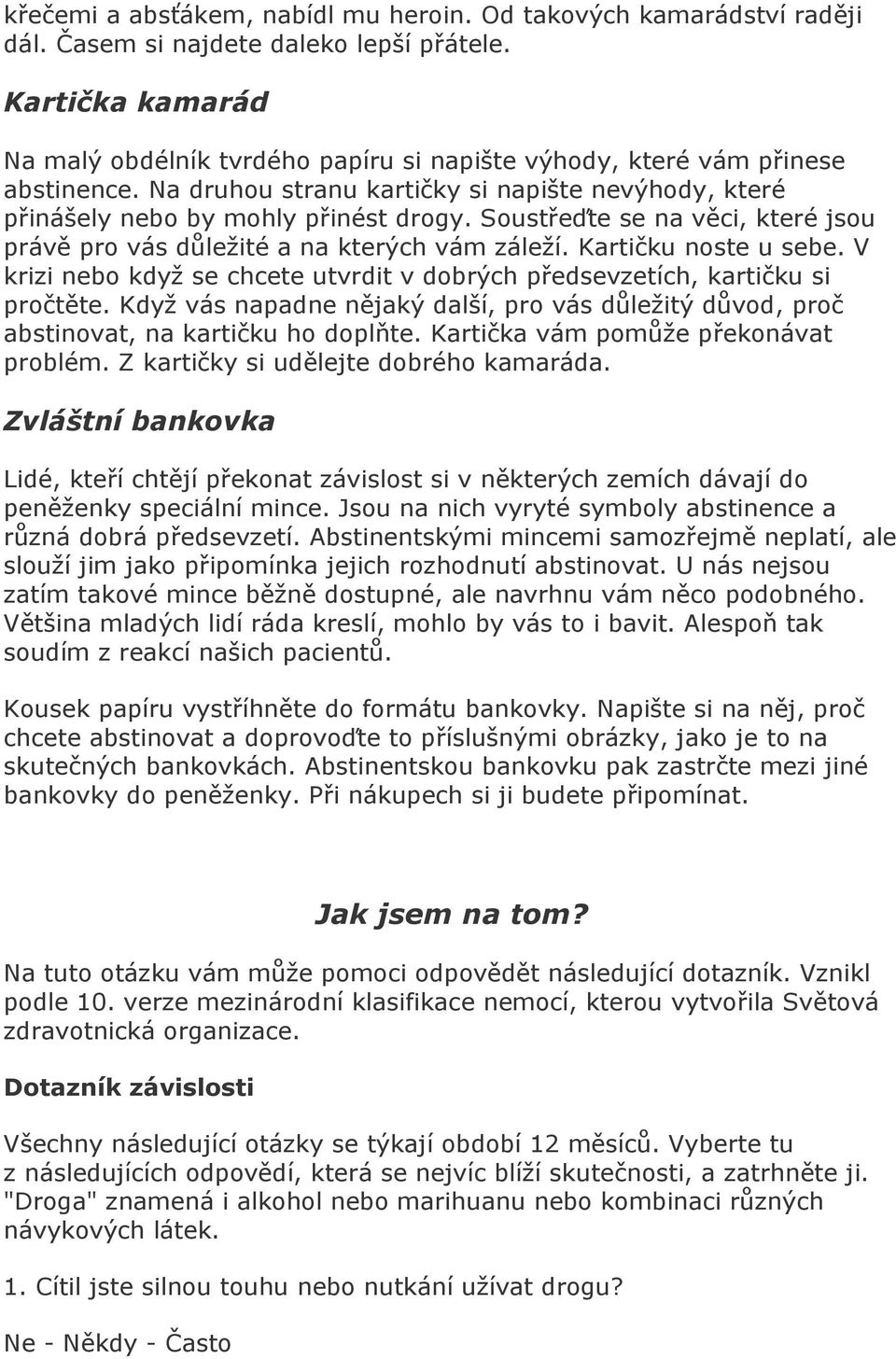 Soustřeďte se na věci, které jsou právě pro vás důležité a na kterých vám záleží. Kartičku noste u sebe. V krizi nebo když se chcete utvrdit v dobrých předsevzetích, kartičku si pročtěte.