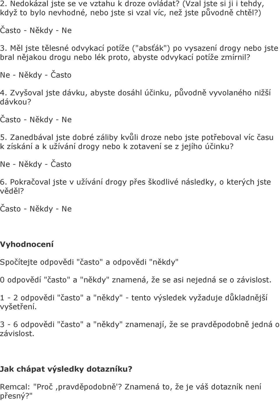 Zvyšoval jste dávku, abyste dosáhl účinku, původně vyvolaného nižší dávkou? Často - Někdy - Ne 5.