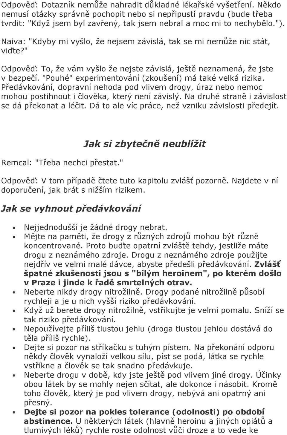 Naiva: "Kdyby mi vyšlo, že nejsem závislá, tak se mi nemůže nic stát, viďte?" Odpověď: To, že vám vyšlo že nejste závislá, ještě neznamená, že jste v bezpečí.