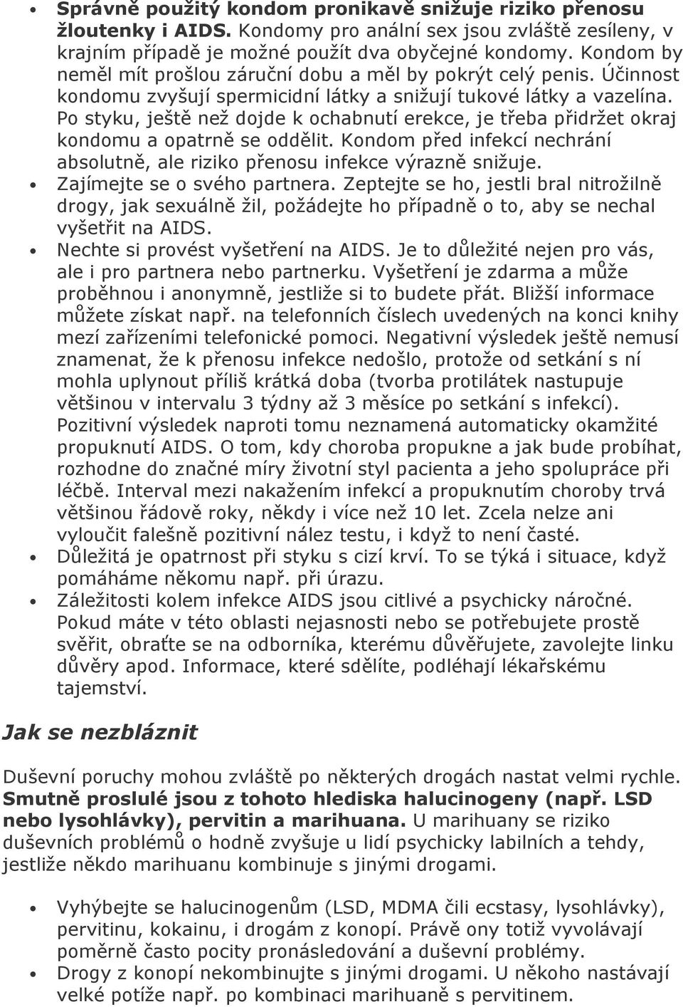 Po styku, ještě než dojde k ochabnutí erekce, je třeba přidržet okraj kondomu a opatrně se oddělit. Kondom před infekcí nechrání absolutně, ale riziko přenosu infekce výrazně snižuje.