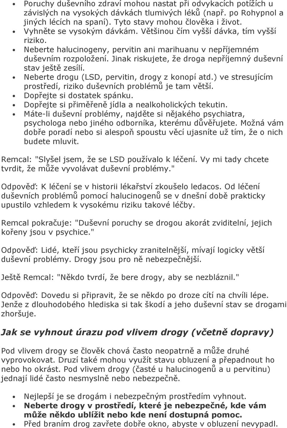 Jinak riskujete, že droga nepříjemný duševní stav ještě zesílí. Neberte drogu (LSD, pervitin, drogy z konopí atd.) ve stresujícím prostředí, riziko duševních problémů je tam větší.