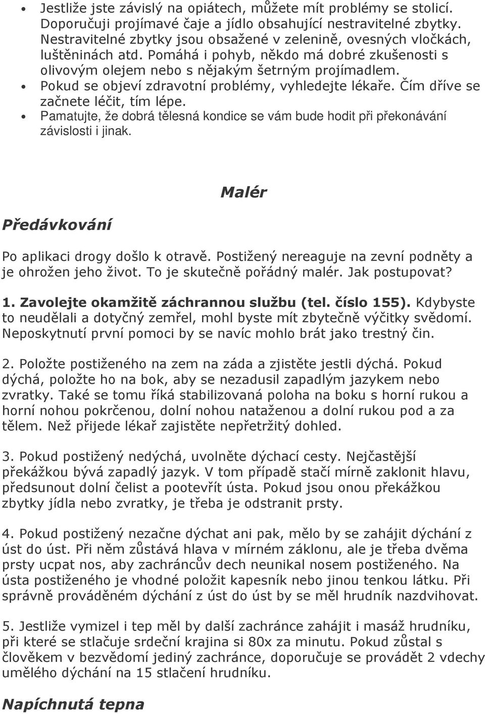 Pokud se objeví zdravotní problémy, vyhledejte lékaře. Čím dříve se začnete léčit, tím lépe. Pamatujte, že dobrá tělesná kondice se vám bude hodit při překonávání závislosti i jinak.