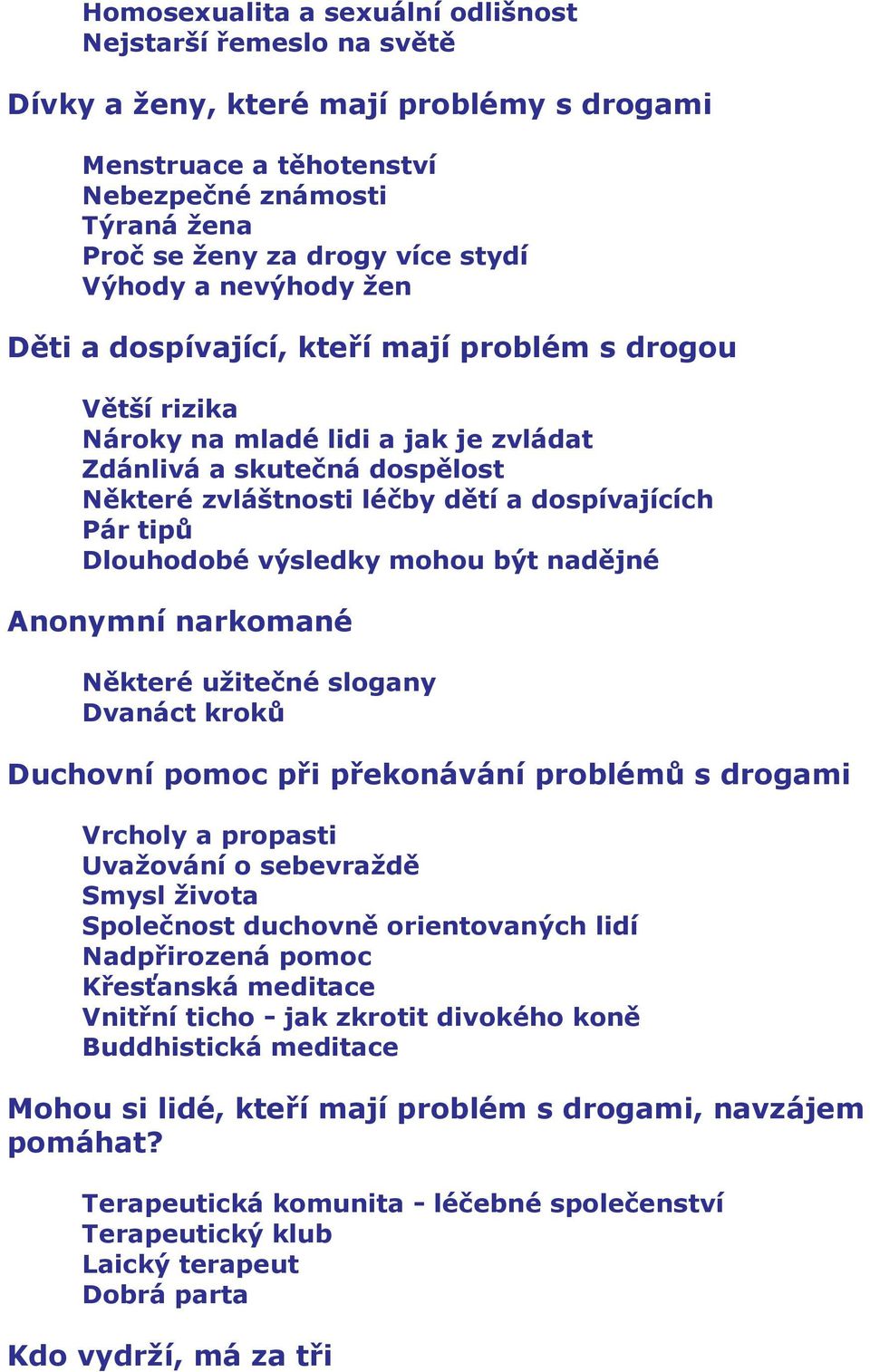 Pár tipů Dlouhodobé výsledky mohou být nadějné Anonymní narkomané Některé užitečné slogany Dvanáct kroků Duchovní pomoc při překonávání problémů s drogami Vrcholy a propasti Uvažování o sebevraždě