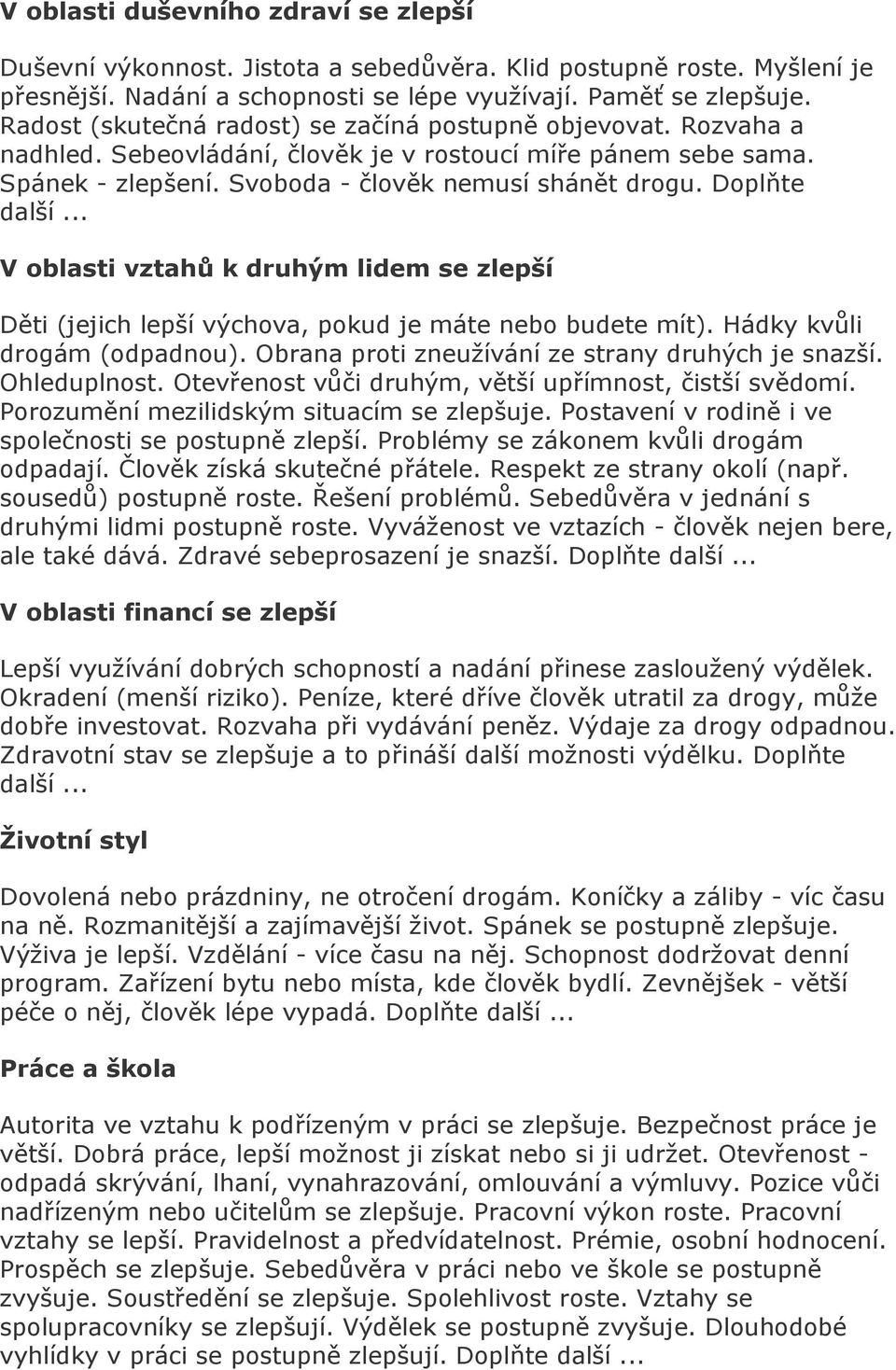 Doplňte další... V oblasti vztahů k druhým lidem se zlepší Děti (jejich lepší výchova, pokud je máte nebo budete mít). Hádky kvůli drogám (odpadnou).