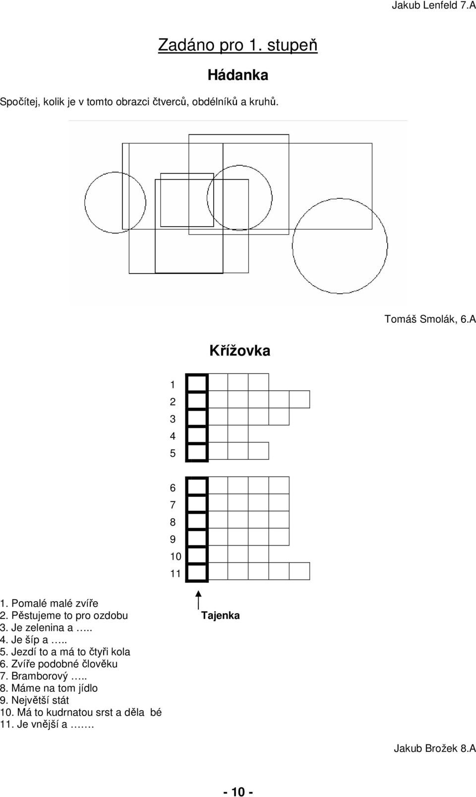 Je zelenina a.. 4. Je šíp a.. 5. Jezdí to a má to čtyři kola 6. Zvíře podobné člověku 7. Bramborový.. 8.