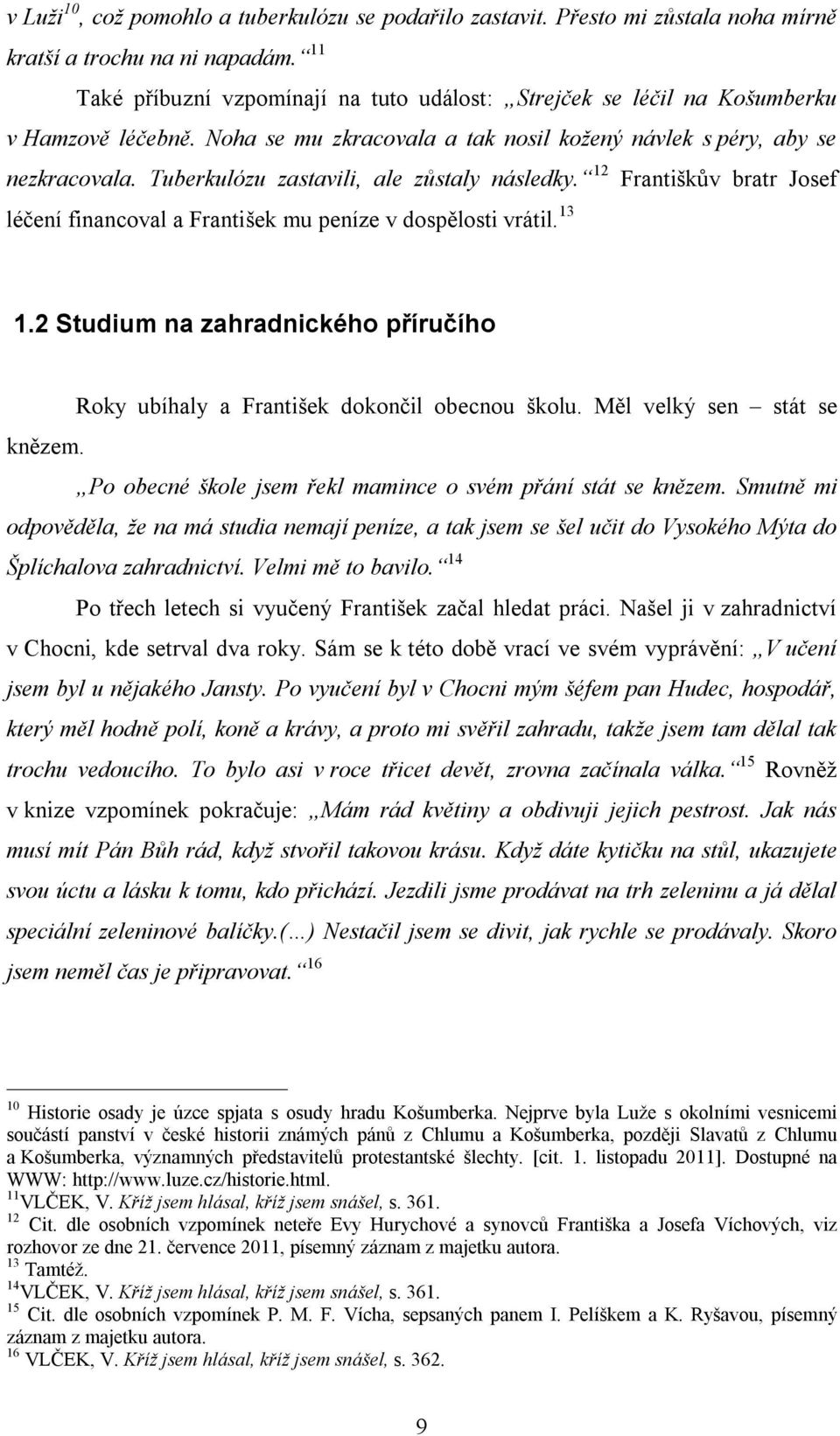 Tuberkulózu zastavili, ale zůstaly následky. 12 Františkův bratr Josef léčení financoval a František mu peníze v dospělosti vrátil. 13 1.