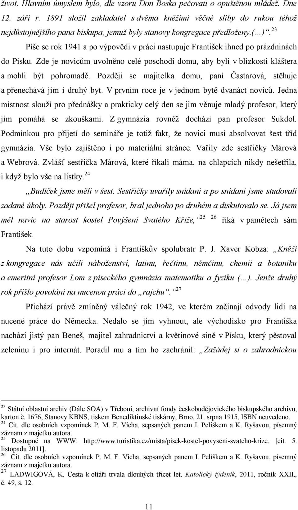 23 Píše se rok 1941 a po výpovědi v práci nastupuje František ihned po prázdninách do Písku. Zde je novicům uvolněno celé poschodí domu, aby byli v blízkosti kláštera a mohli být pohromadě.