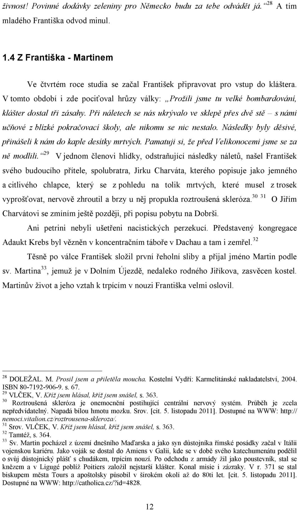 V tomto období i zde pociťoval hrůzy války: Prožili jsme tu velké bombardování, klášter dostal tři zásahy.