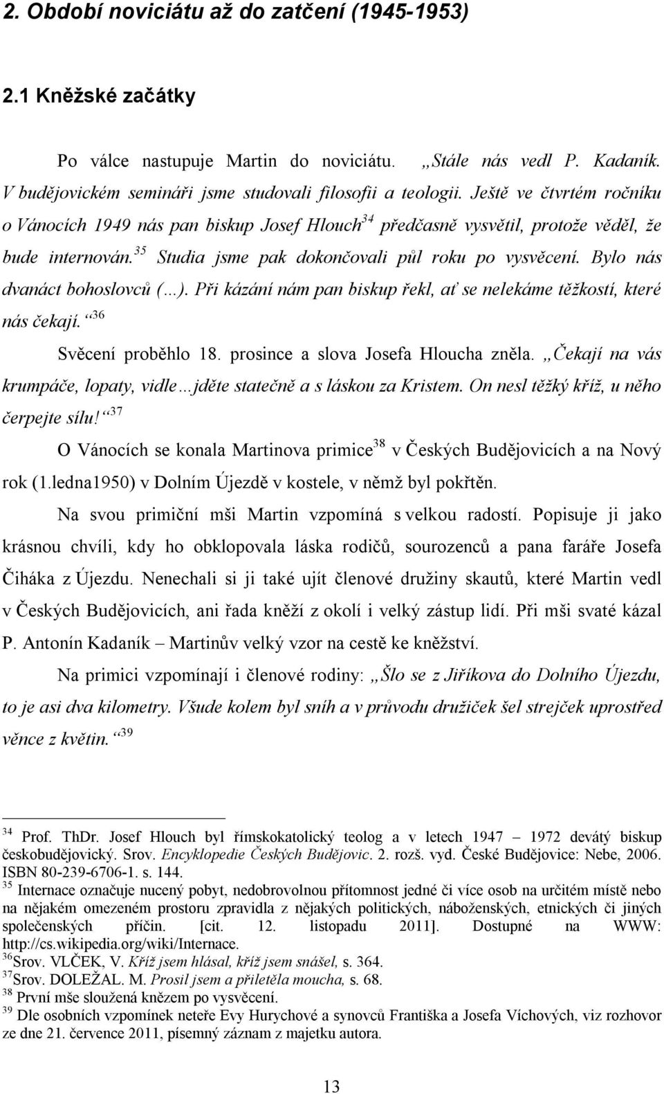 Bylo nás dvanáct bohoslovců ( ). Při kázání nám pan biskup řekl, ať se nelekáme těžkostí, které nás čekají. 36 Svěcení proběhlo 18. prosince a slova Josefa Hloucha zněla.