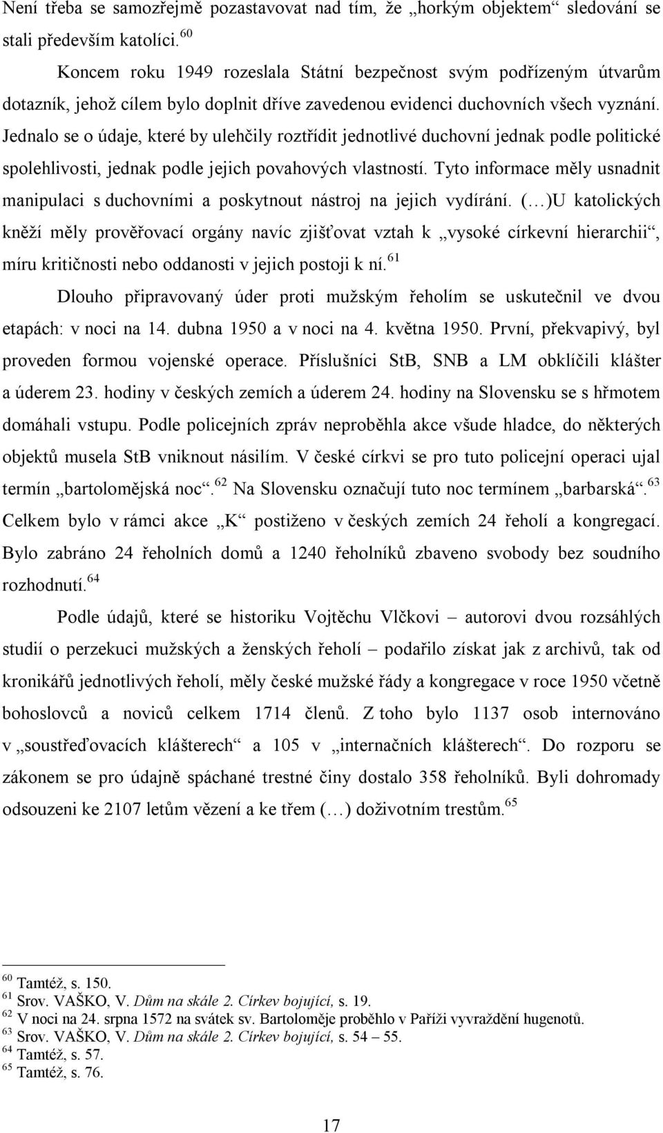 Jednalo se o údaje, které by ulehčily roztřídit jednotlivé duchovní jednak podle politické spolehlivosti, jednak podle jejich povahových vlastností.