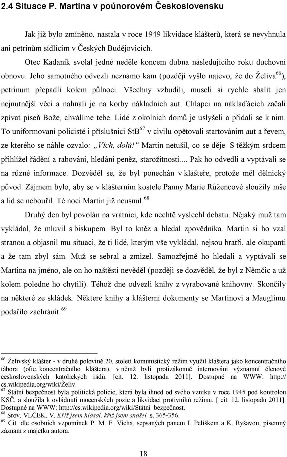 Všechny vzbudili, museli si rychle sbalit jen nejnutnější věci a nahnali je na korby nákladních aut. Chlapci na náklaďácích začali zpívat píseň Bože, chválíme tebe.