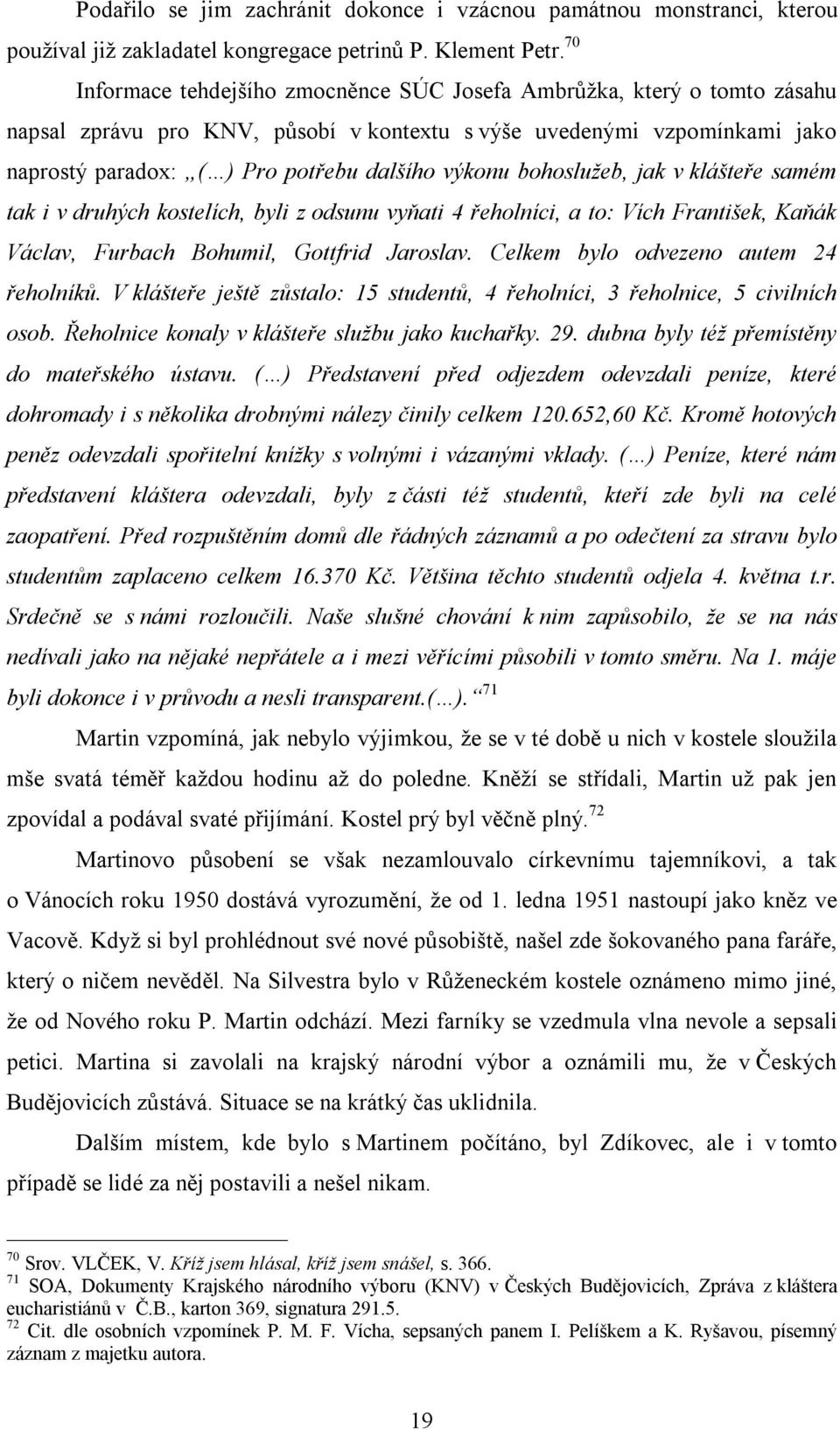 bohoslužeb, jak v klášteře samém tak i v druhých kostelích, byli z odsunu vyňati 4 řeholníci, a to: Vích František, Kaňák Václav, Furbach Bohumil, Gottfrid Jaroslav.