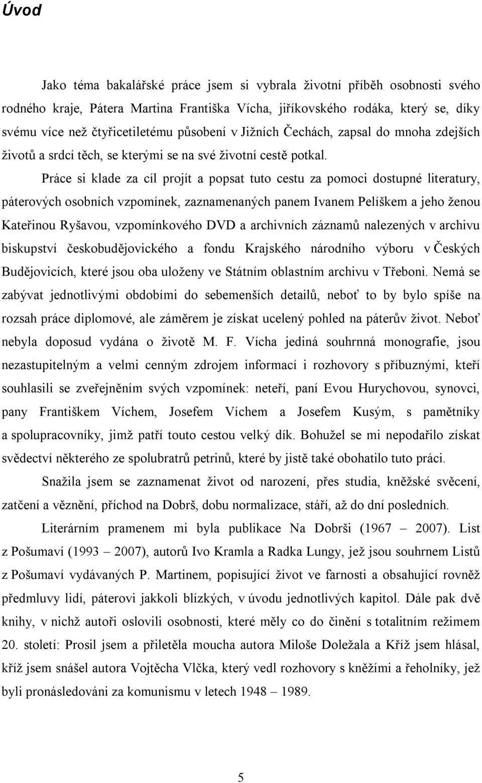 Práce si klade za cíl projít a popsat tuto cestu za pomoci dostupné literatury, páterových osobních vzpomínek, zaznamenaných panem Ivanem Pelíškem a jeho ženou Kateřinou Ryšavou, vzpomínkového DVD a