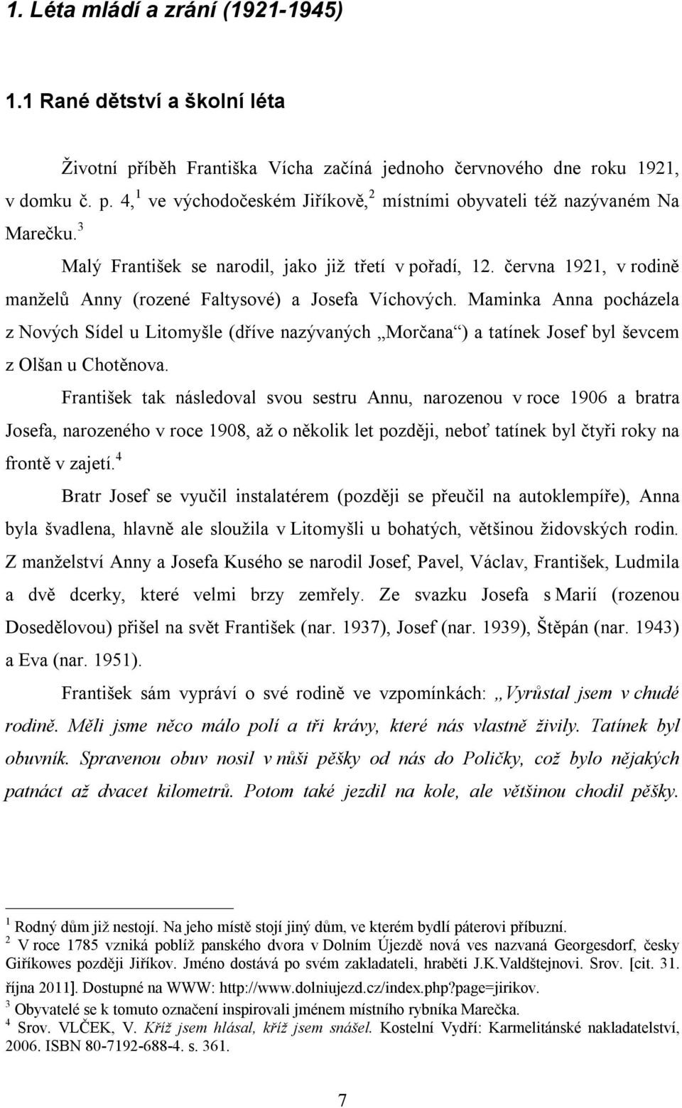 Maminka Anna pocházela z Nových Sídel u Litomyšle (dříve nazývaných Morčana ) a tatínek Josef byl ševcem z Olšan u Chotěnova.