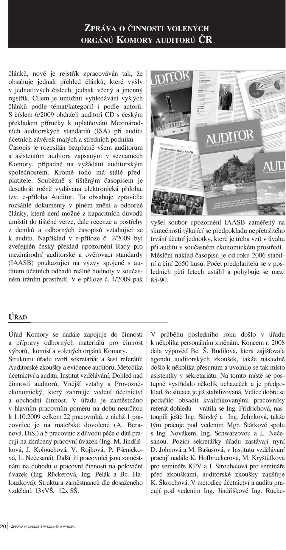 S číslem 6/2009 obdrželi auditoři CD s českým překladem příručky k uplatňování Mezinárodních auditorských standardů (ISA) při auditu účetních závěrek malých a středních podniků.