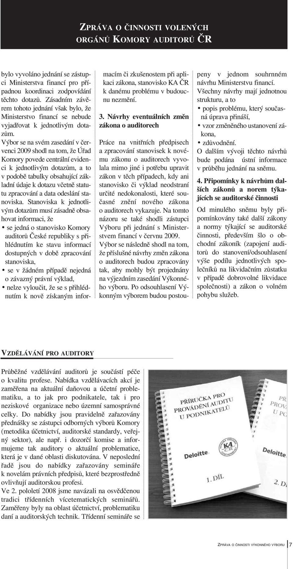 Výbor se na svém zasedání v červenci 2009 shodl na tom, že Úřad Komory povede centrální evidenci k jednotlivým dotazům, a to v podobě tabulky obsahující základní údaje k dotazu včetně statutu