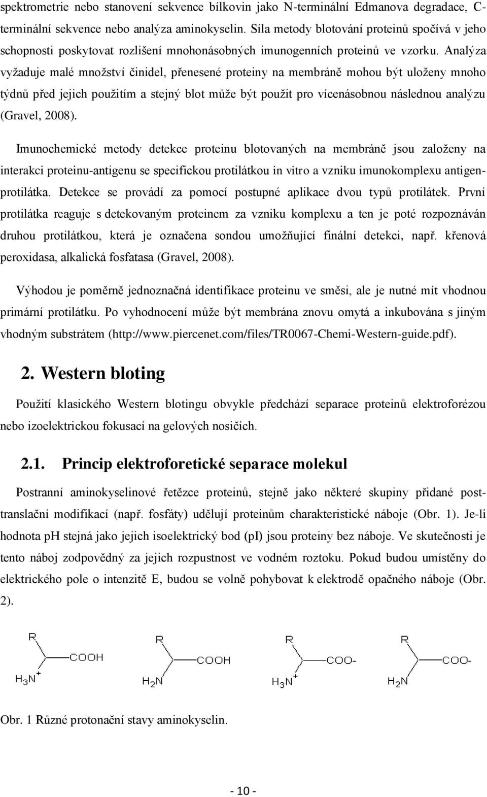 Analýza vyţaduje malé mnoţství činidel, přenesené proteiny na membráně mohou být uloţeny mnoho týdnů před jejich pouţitím a stejný blot můţe být pouţit pro vícenásobnou následnou analýzu (Gravel,