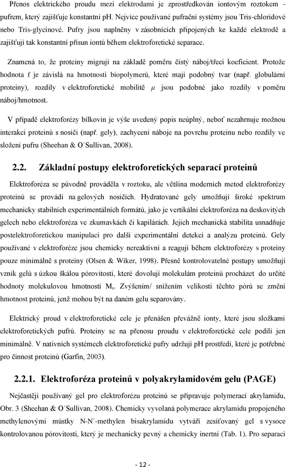 Znamená to, ţe proteiny migrují na základě poměru čistý náboj/třecí koeficient. Protoţe hodnota f je závislá na hmotnosti biopolymerů, které mají podobný tvar (např.