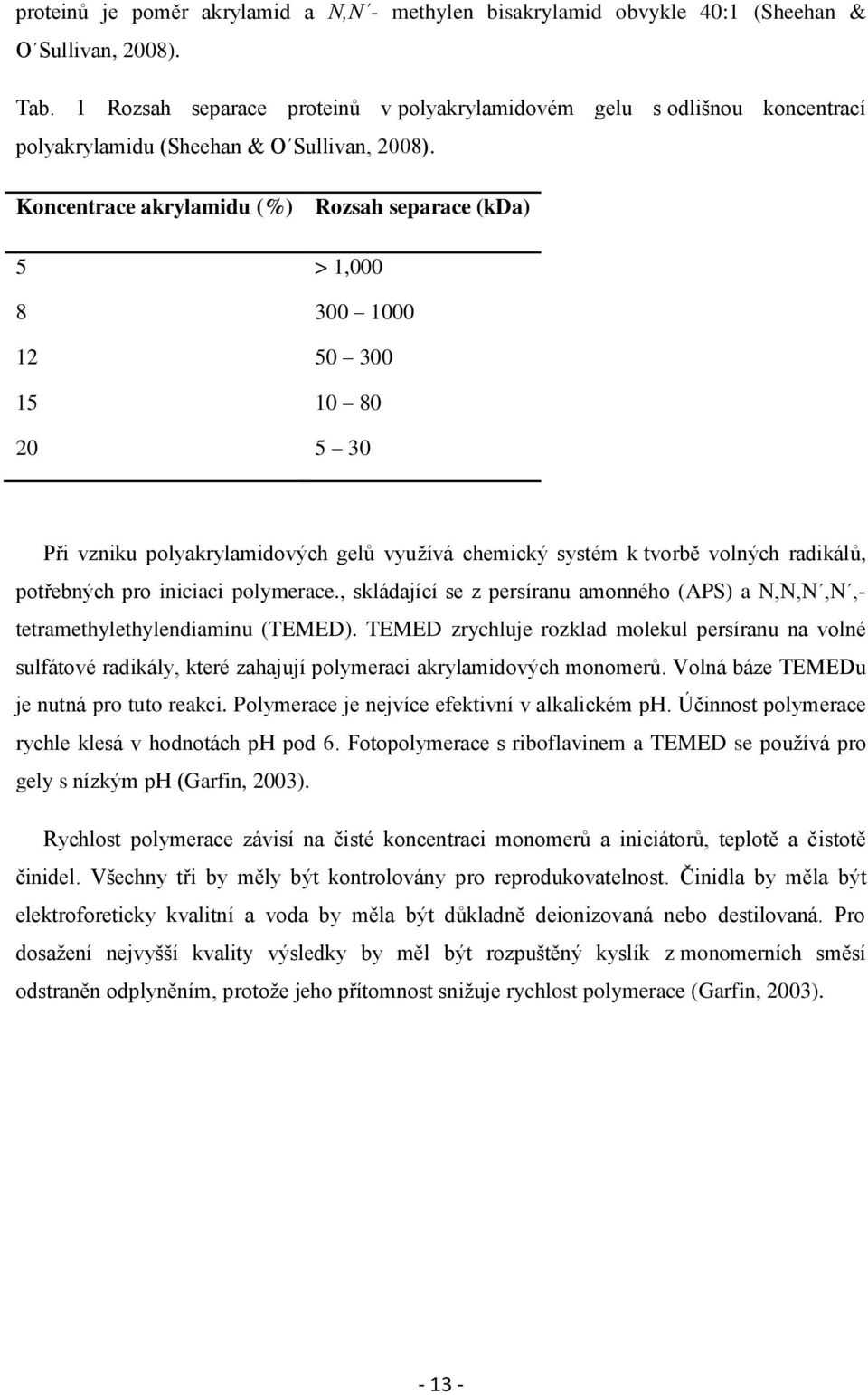 Koncentrace akrylamidu (%) Rozsah separace (kda) 5 > 1,000 8 300 1000 12 50 300 15 10 80 20 5 30 Při vzniku polyakrylamidových gelů vyuţívá chemický systém k tvorbě volných radikálů, potřebných pro