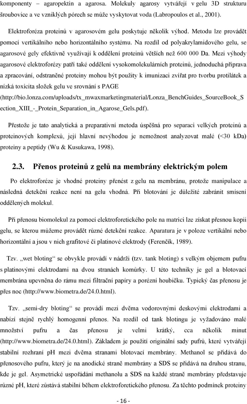 Na rozdíl od polyakrylamidového gelu, se agarosové gely efektivně vyuţívají k oddělení proteinů větších neţ 600 000 Da.