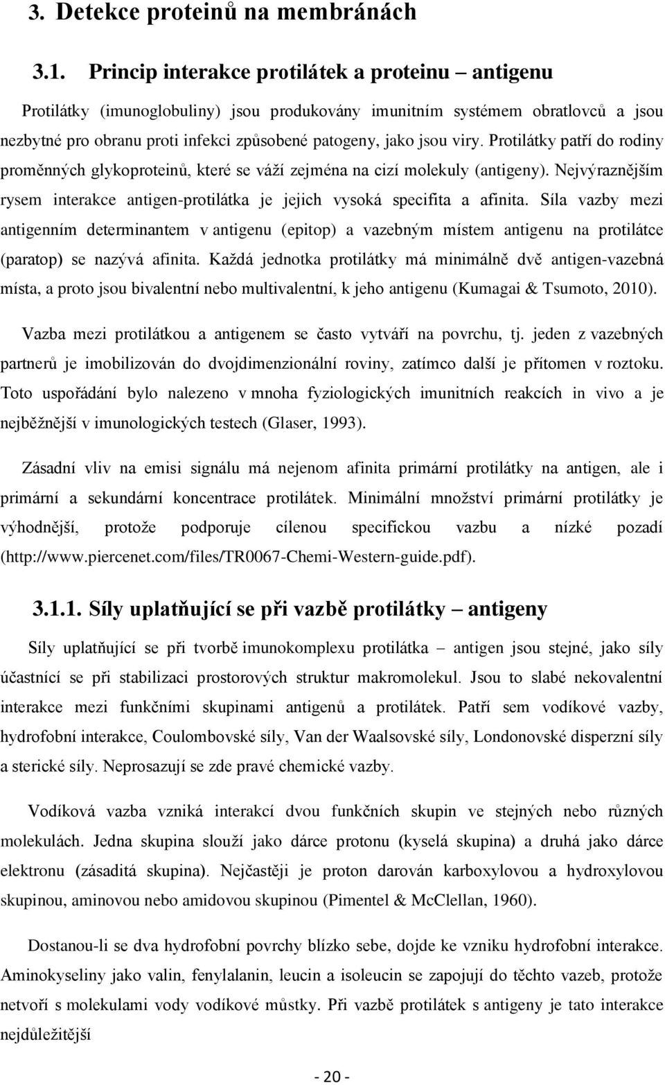 Protilátky patří do rodiny proměnných glykoproteinů, které se váţí zejména na cizí molekuly (antigeny). Nejvýraznějším rysem interakce antigen-protilátka je jejich vysoká specifita a afinita.