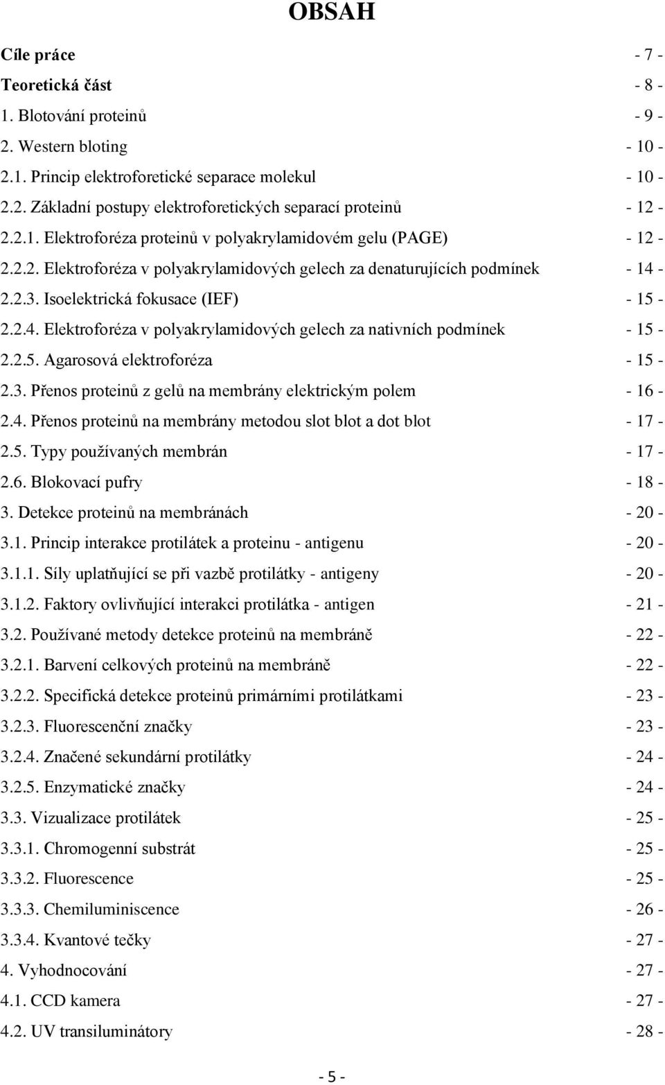 2.2.3. Isoelektrická fokusace (IEF) - 15-2.2.4. Elektroforéza v polyakrylamidových gelech za nativních podmínek - 15-2.2.5. Agarosová elektroforéza - 15-2.3. Přenos proteinů z gelů na membrány elektrickým polem - 16-2.