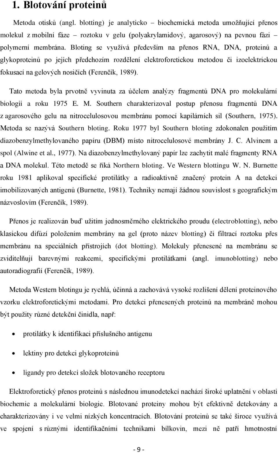 Bloting se vyuţívá především na přenos RNA, DNA, proteinů a glykoproteinů po jejich předchozím rozdělení elektroforetickou metodou či izoelektrickou fokusací na gelových nosičích (Ferenčík, 1989).