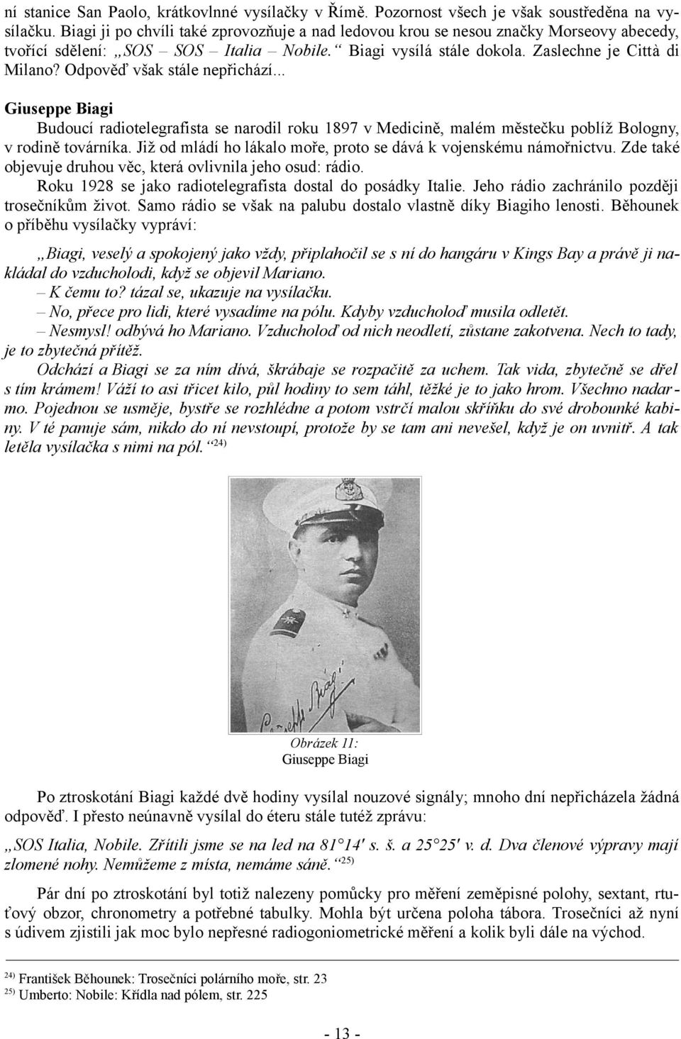 Odpověď však stále nepřichází... Giuseppe Biagi Budoucí radiotelegrafista se narodil roku 1897 v Medicině, malém městečku poblíž Bologny, v rodině továrníka.