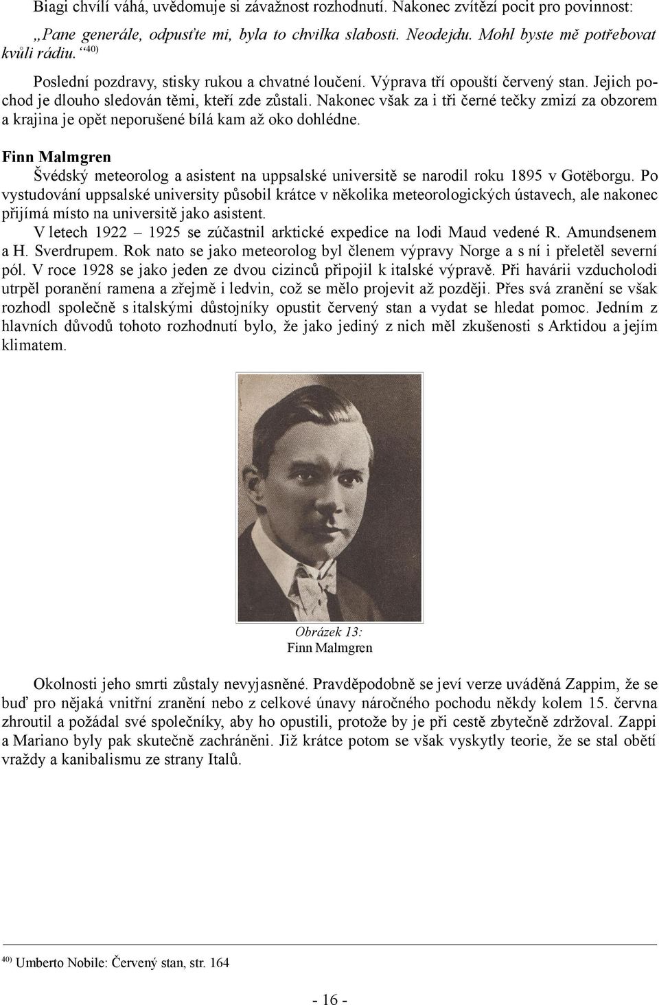 Nakonec však za i tři černé tečky zmizí za obzorem a krajina je opět neporušené bílá kam až oko dohlédne.