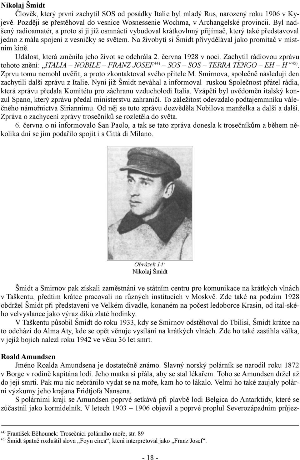 Na živobytí si Šmidt přivydělával jako promítač v místním kině. Událost, která změnila jeho život se odehrála 2. června 1928 v noci.