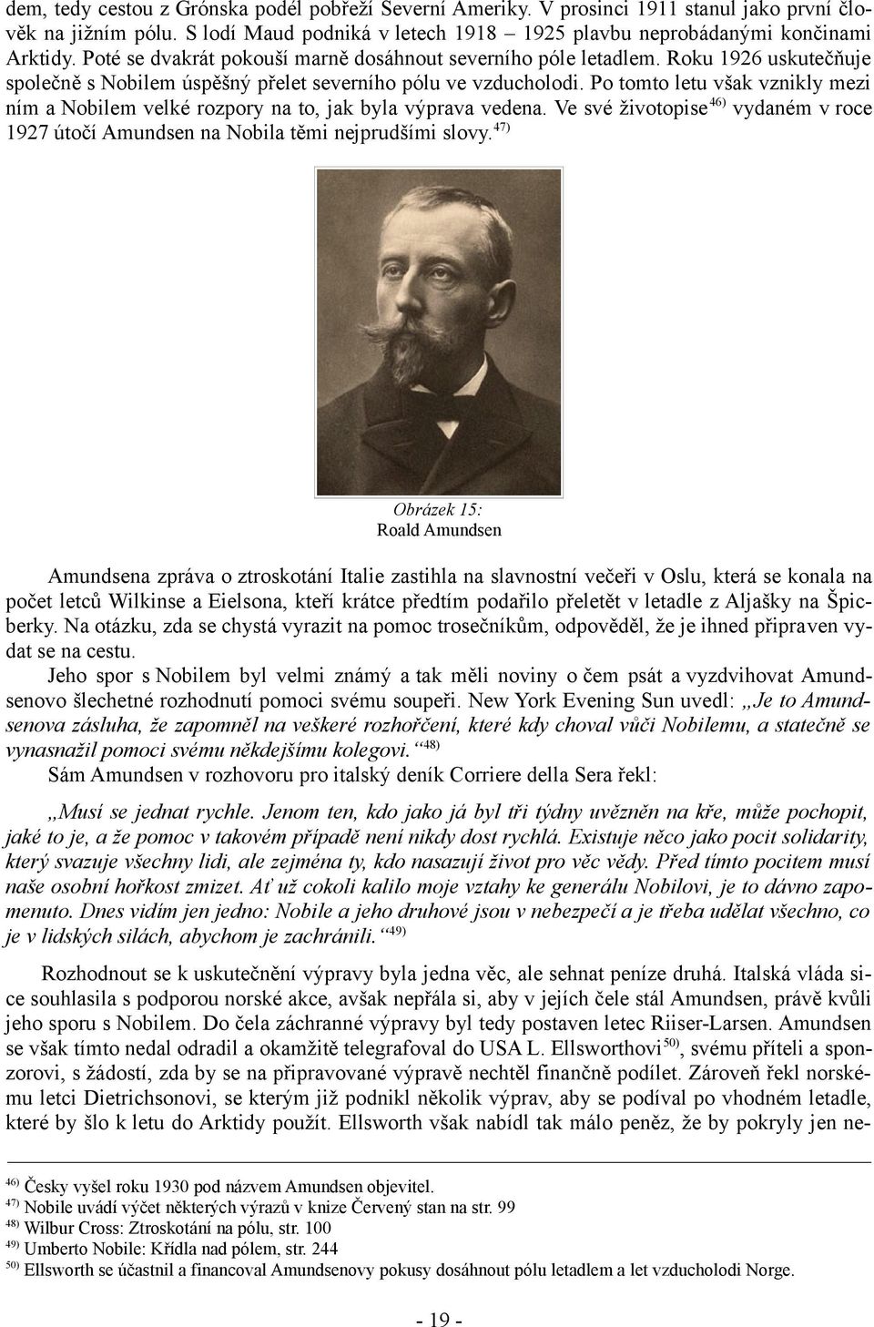 Po tomto letu však vznikly mezi ním a Nobilem velké rozpory na to, jak byla výprava vedena. Ve své životopise 46) vydaném v roce 1927 útočí Amundsen na Nobila těmi nejprudšími slovy.