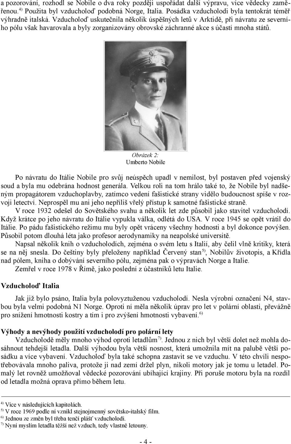 Vzducholoď uskutečnila několik úspěšných letů v Arktidě, při návratu ze severního pólu však havarovala a byly zorganizovány obrovské záchranné akce s účastí mnoha států.