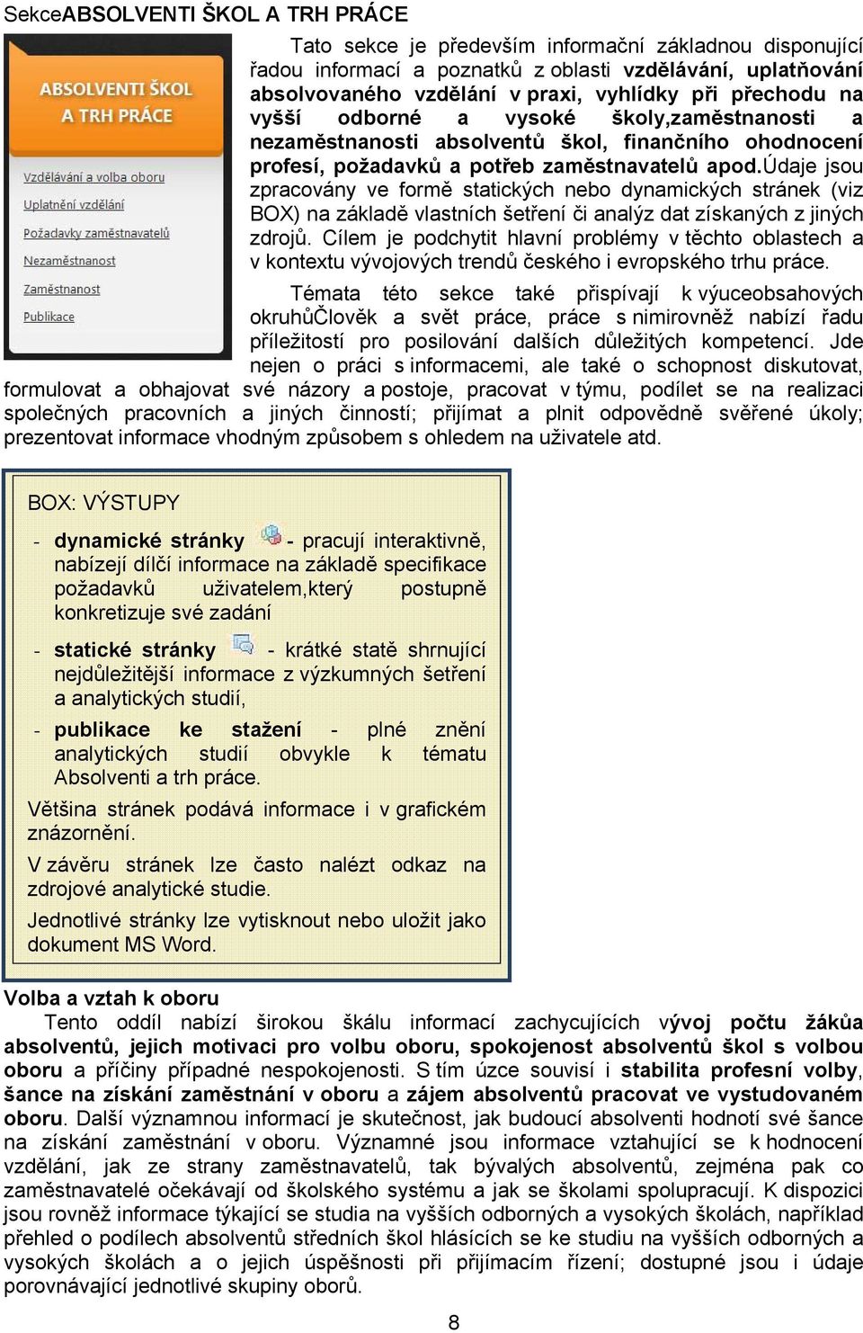 údaje jsou zpracovány ve formě statických nebo dynamických stránek (viz BOX) na základě vlastních šetření či analýz dat získaných z jiných zdrojů.