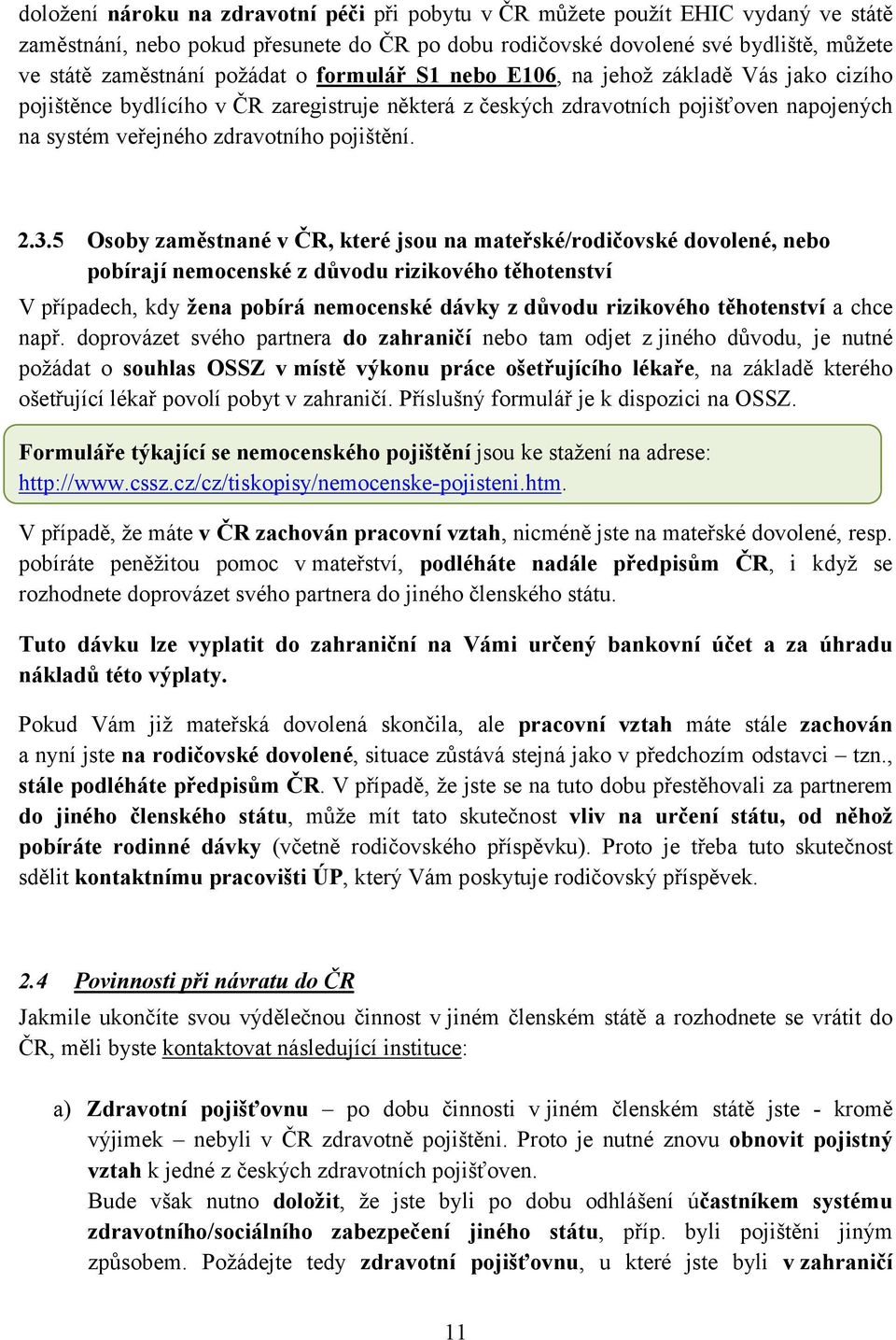 2.3.5 Osoby zaměstnané v ČR, které jsou na mateřské/rodičovské dovolené, nebo pobírají nemocenské z důvodu rizikového těhotenství V případech, kdy žena pobírá nemocenské dávky z důvodu rizikového