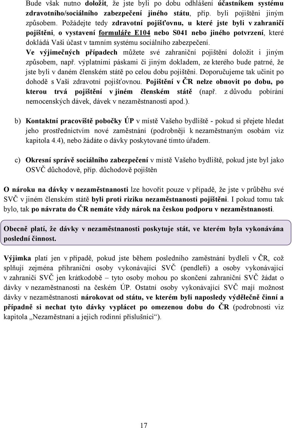 zabezpečení. Ve výjimečných případech můžete své zahraniční pojištění doložit i jiným způsobem, např.