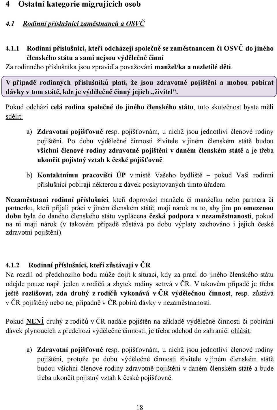 1 Rodinní příslušníci, kteří odcházejí společně se zaměstnancem či OSVČ do jiného členského státu a sami nejsou výdělečně činní Za rodinného příslušníka jsou zpravidla považováni manžel/ka a