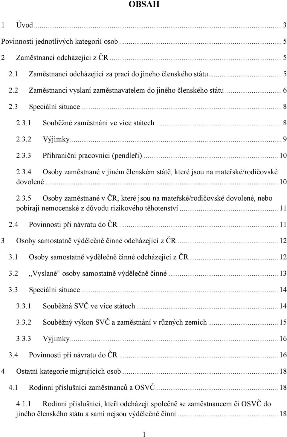 .. 10 2.3.5 Osoby zaměstnané v ČR, které jsou na mateřské/rodičovské dovolené, nebo pobírají nemocenské z důvodu rizikového těhotenství... 11 2.4 Povinnosti při návratu do ČR.