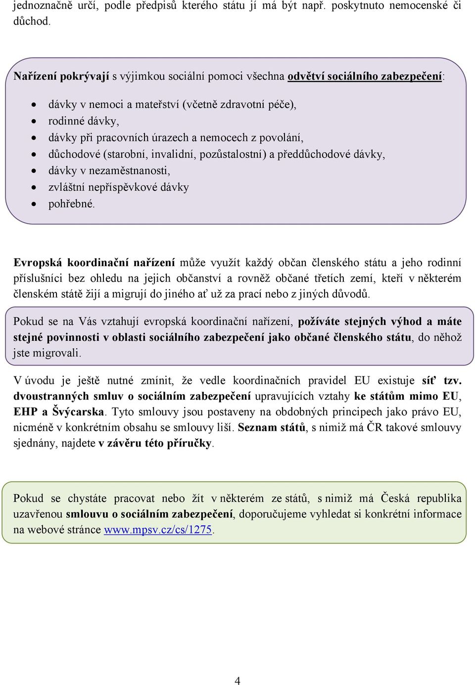 povolání, důchodové (starobní, invalidní, pozůstalostní) a předdůchodové dávky, dávky v nezaměstnanosti, zvláštní nepříspěvkové dávky pohřebné.