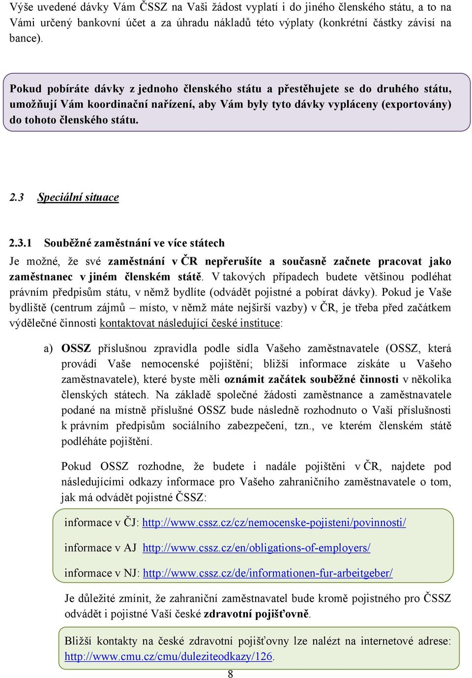 3 Speciální situace 2.3.1 Souběžné zaměstnání ve více státech Je možné, že své zaměstnání v ČR nepřerušíte a současně začnete pracovat jako zaměstnanec v jiném členském státě.