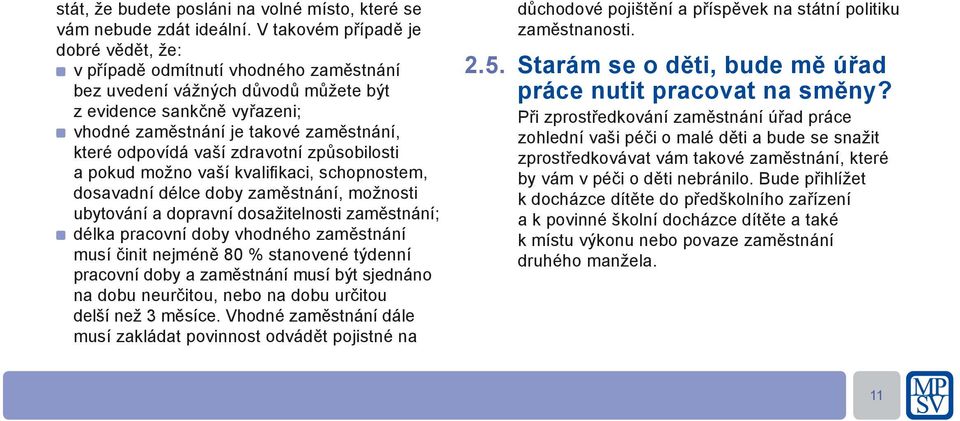 vaší zdravotní způsobilosti a pokud možno vaší kvalifi kaci, schopnostem, dosavadní délce doby zaměstnání, možnosti ubytování a dopravní dosažitelnosti zaměstnání; délka pracovní doby vhodného