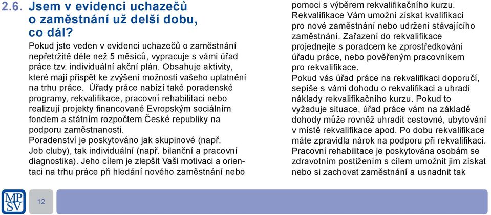 Úřady práce nabízí také poradenské programy, rekvalifi kace, pracovní rehabilitaci nebo realizují projekty fi nancované Evropským sociálním fondem a státním rozpočtem České republiky na podporu