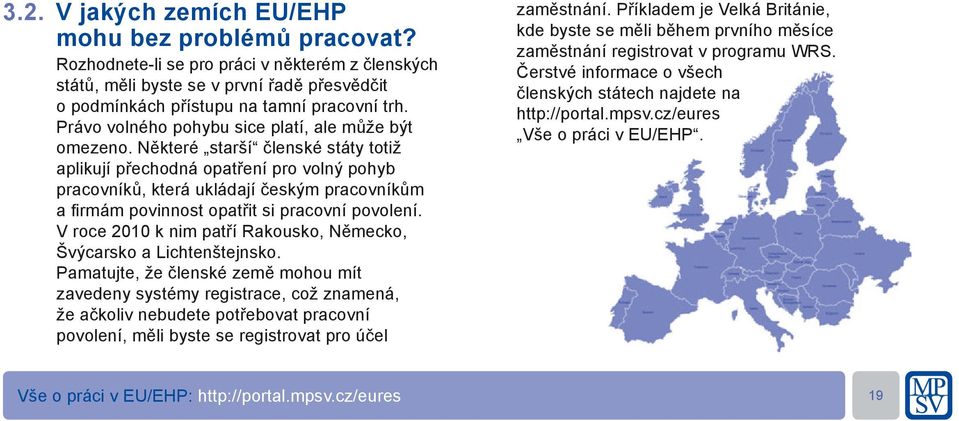 Některé starší členské státy totiž aplikují přechodná opatření pro volný pohyb pracovníků, která ukládají českým pracovníkům a fi rmám povinnost opatřit si pracovní povolení.