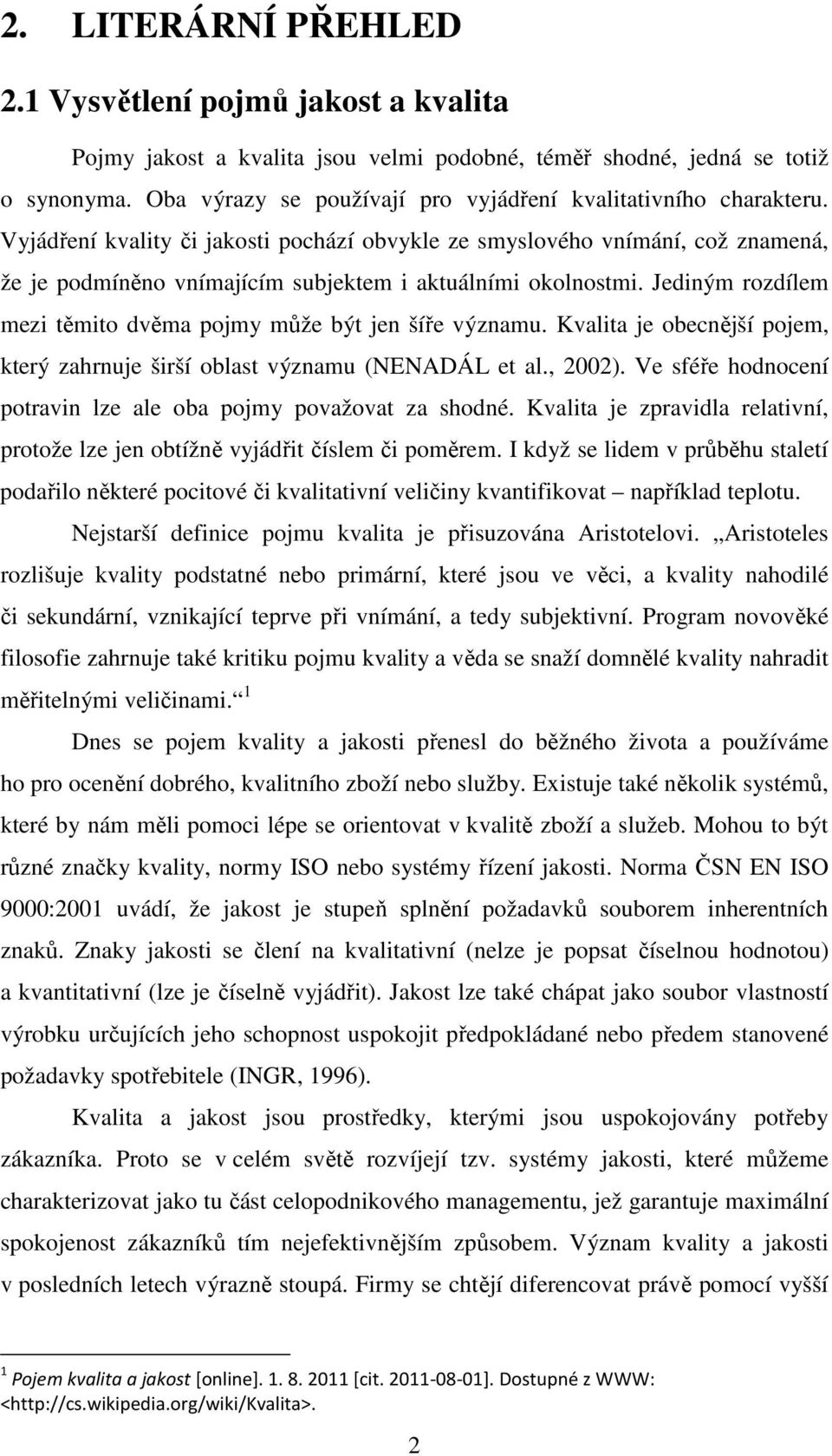 Vyjádření kvality či jakosti pochází obvykle ze smyslového vnímání, což znamená, že je podmíněno vnímajícím subjektem i aktuálními okolnostmi.