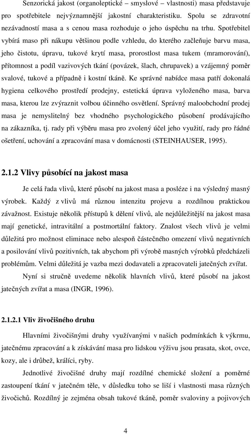 Spotřebitel vybírá maso při nákupu většinou podle vzhledu, do kterého začleňuje barvu masa, jeho čistotu, úpravu, tukové krytí masa, prorostlost masa tukem (mramorování), přítomnost a podíl