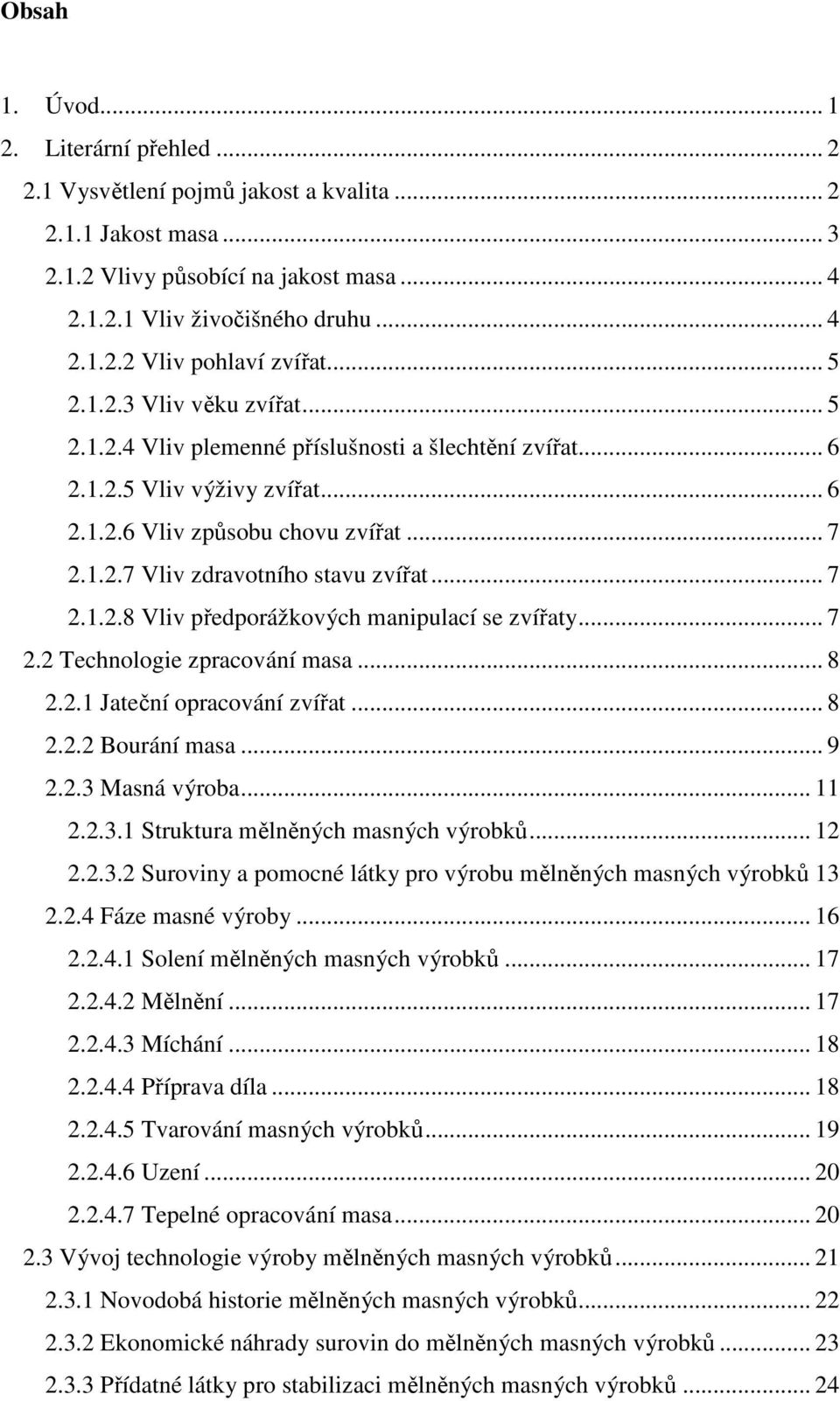 .. 7 2.1.2.8 Vliv předporážkových manipulací se zvířaty... 7 2.2 Technologie zpracování masa... 8 2.2.1 Jateční opracování zvířat... 8 2.2.2 Bourání masa... 9 2.2.3 