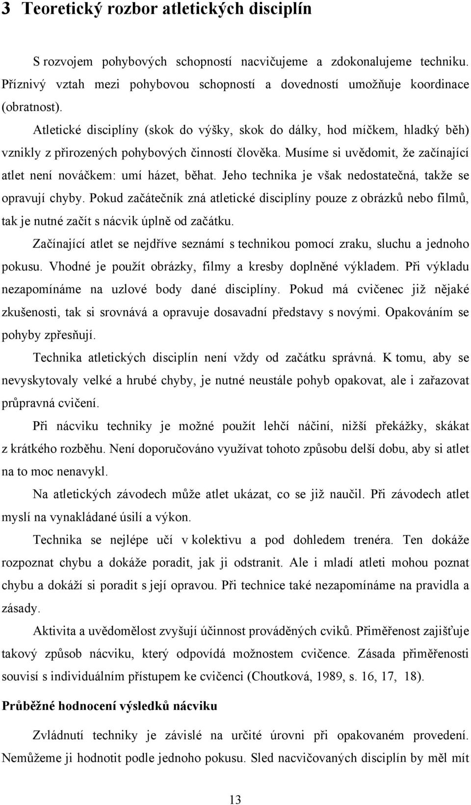 Jeho technika je však nedostatečná, takže se opravují chyby. Pokud začátečník zná atletické disciplíny pouze z obrázků nebo filmů, tak je nutné začít s nácvik úplně od začátku.