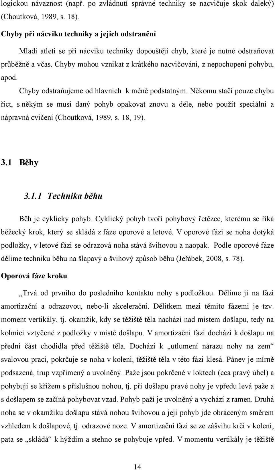 Chyby mohou vznikat z krátkého nacvičování, z nepochopení pohybu, apod. Chyby odstraňujeme od hlavních k méně podstatným.