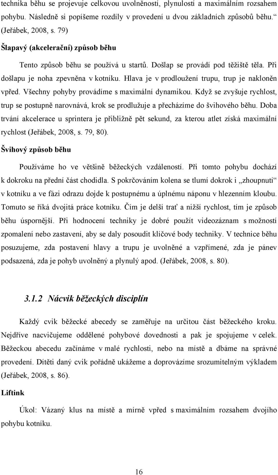 Hlava je v prodloužení trupu, trup je nakloněn vpřed. Všechny pohyby provádíme s maximální dynamikou.