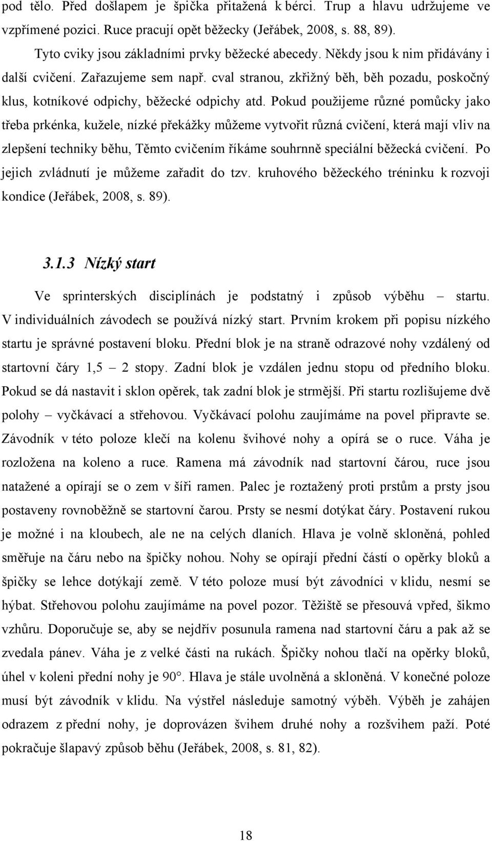 Pokud použijeme různé pomůcky jako třeba prkénka, kužele, nízké překážky můžeme vytvořit různá cvičení, která mají vliv na zlepšení techniky běhu, Těmto cvičením říkáme souhrnně speciální běžecká